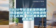 2022年除湿机推荐测评，除湿机除湿和空调除湿有什么区别？到底是不是真的有用？