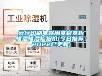 知识百科云浮印刷电路用基材基板恒温恒湿柜报价(今日推荐：2022已更新)