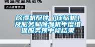 除湿机配件（压缩机）及服务和除湿机年度维保服务预中标结果