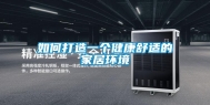 如何打造一个健康舒适的家居环境