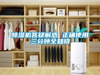 企业新闻除湿机答疑解惑 正确使用三分钟全知晓