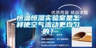 恒温恒湿实验室是怎样使空气流动更均匀的？
