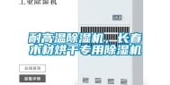 耐高温除湿机，长春木材烘干专用除湿机