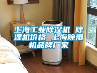 企业新闻上海工业除湿机 除湿机价格 上海除湿机品牌厂家