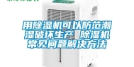 用除湿机可以防范潮湿破坏生产 除湿机常见问题解决方法