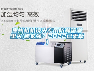 常见问题惠州相机镜头专用防潮箱哪里买(哪家强？2022已更新)