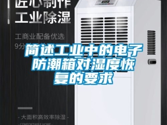 常见问题简述工业中的电子防潮箱对湿度恢复的要求