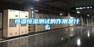 恒温恒湿测试的作用是什么