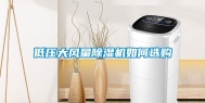 低压大风量除湿机如何选购