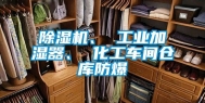 除湿机、 工业加湿器、 化工车间仓库防爆
