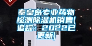 秦皇岛专业药物检测除湿机销售(追踪：2022已更新)