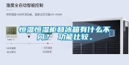 恒温恒湿柜和冰箱有什么不同？ 功能比较。