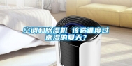 空调和除湿机 该选谁度过潮湿的夏天？