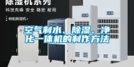 空气制水、除湿、净化一体机的制作方法