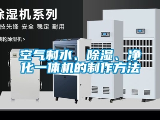行业新闻空气制水、除湿、净化一体机的制作方法
