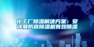 化工厂除湿解决方案：安诗曼防腐除湿机有效除湿