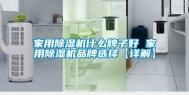 家用除湿机什么牌子好 家用除湿机品牌选择【详解】