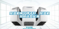 除湿机哪个牌子好，除湿机如何选型配置