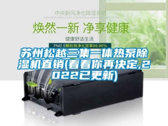 行业新闻苏州松越三集一体热泵除湿机直销(看看你再决定,2022已更新)