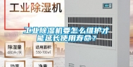 工业除湿机要怎么维护才能延长使用寿命？
