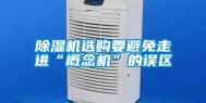除湿机选购要避免走进“概念机”的误区