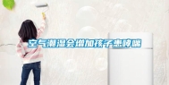 空气潮湿会增加孩子患哮喘
