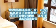 恒温恒湿试验箱厂家，2020高低温试验箱报价，冷热冲击试验箱效果图，温度冲击试验箱型号