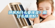 烘房为什么要排湿？用什么排湿好？