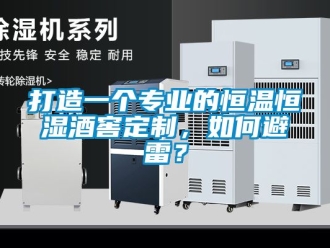 知识百科打造一个专业的恒温恒湿酒窖定制，如何避雷？