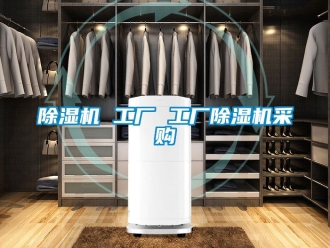 企业新闻除湿机 工厂 工厂除湿机采购