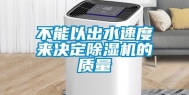 不能以出水速度来决定除湿机的质量