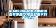影响除湿机除湿效果的因素有哪些？除湿效果不好怎么办？