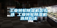 工业转轮除湿机怎么选 工业转轮除湿机选择方法