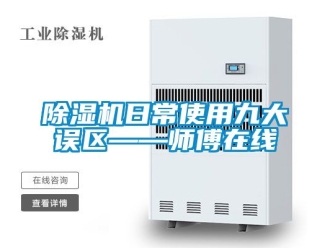 行业新闻除湿机日常使用九大误区——师傅在线
