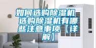 如何选购除湿机 选购除湿机有哪些注意事项【详解】
