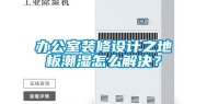 办公室装修设计之地板潮湿怎么解决？