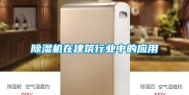 除湿机在建筑行业中的应用