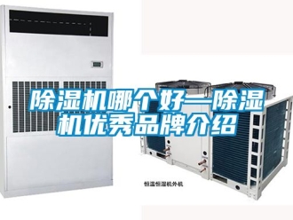企业新闻除湿机哪个好—除湿机优秀品牌介绍