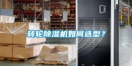 转轮除湿机如何选型？
