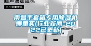 南昌手套箱专用除湿机哪里买(行业新闻-2022已更新)