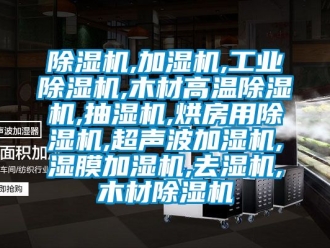 常见问题除湿机,加湿机,工业除湿机,木材高温除湿机,抽湿机,烘房用除湿机,超声波加湿机,湿膜加湿机,去湿机,木材除湿机