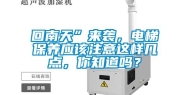 回南天”来袭，电梯保养应该注意这样几点，你知道吗？