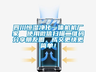 知识百科四川恒湿净化一体机机厂家  使用微信扫描二维码分享朋友圈，成交更快更简单！