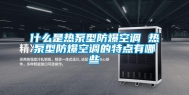 什么是热泵型防爆空调 热泵型防爆空调的特点有哪些