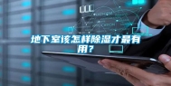 地下室该怎样除湿才最有用？