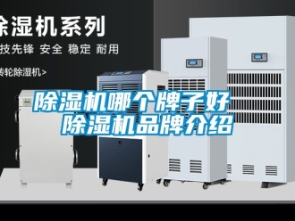 企业新闻除湿机哪个牌子好  除湿机品牌介绍