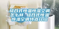 组合式恒温恒湿空调怎么样 组合式恒温恒湿空调特点介绍