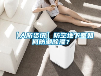 企业新闻【人防资讯】防空地下室如何防潮除湿？