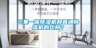 三集一体除湿机和普通除湿机的区别？