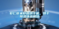 虾仁虾米虾皮烘干机，烘干除湿快品相佳